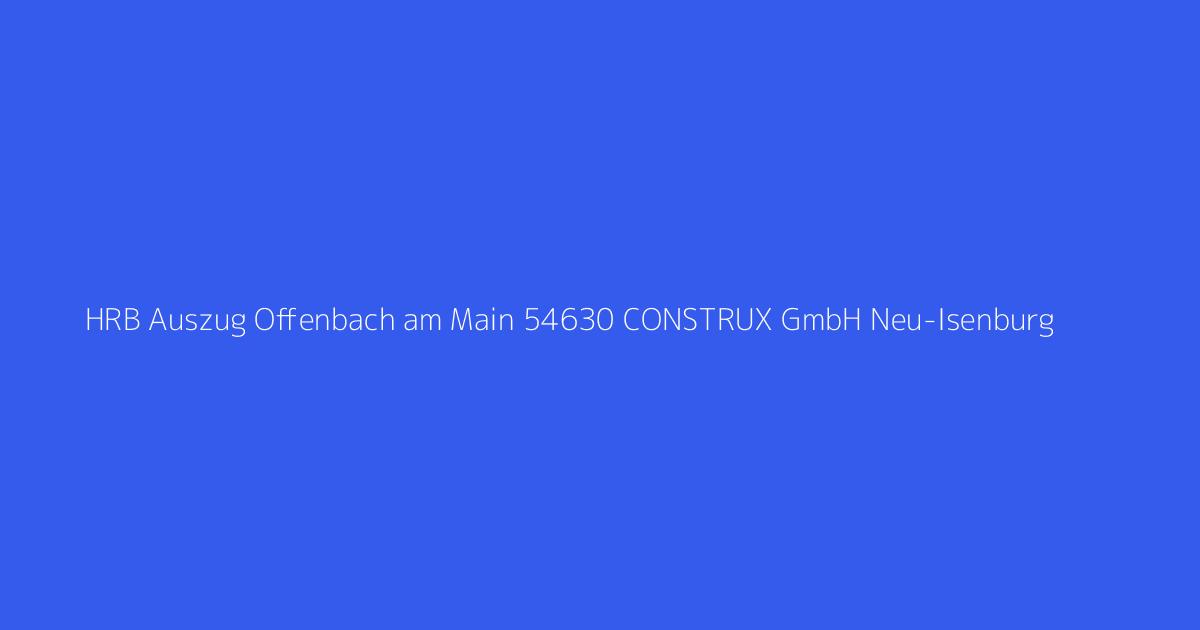 HRB Auszug Offenbach am Main 54630 CONSTRUX GmbH Neu-Isenburg